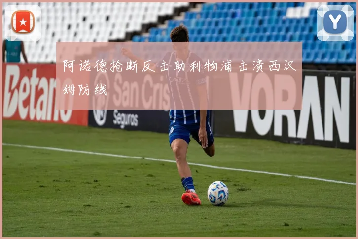阿诺德抢断反击助利物浦击溃西汉姆防线