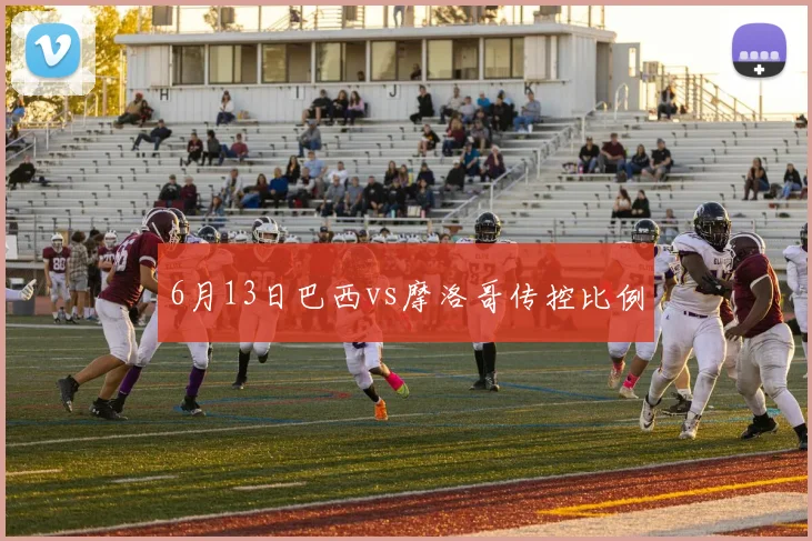 6月13日巴西vs摩洛哥传控比例