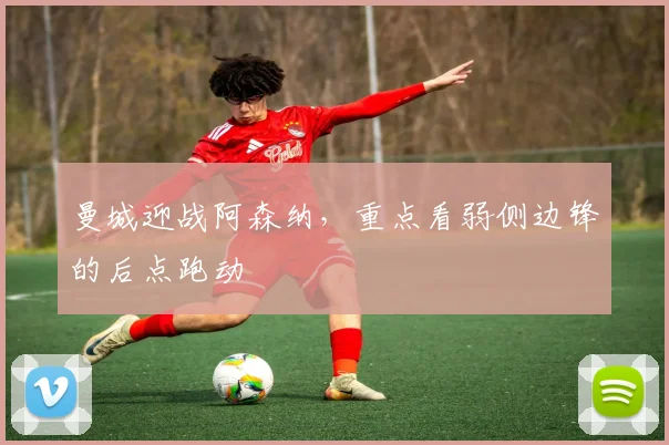 曼城迎战阿森纳,重点看弱侧边锋的后点跑动