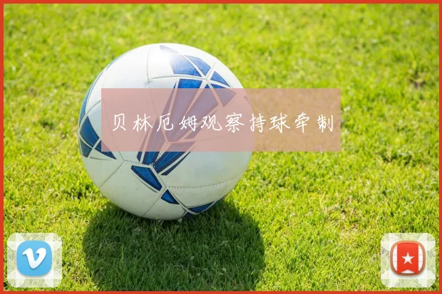 贝林厄姆观察持球牵制