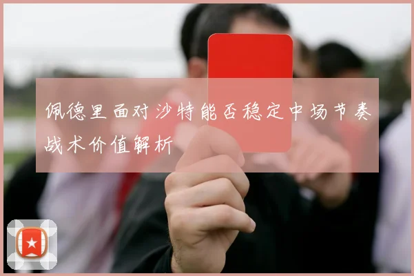 佩德里面对沙特能否稳定中场节奏战术价值解析