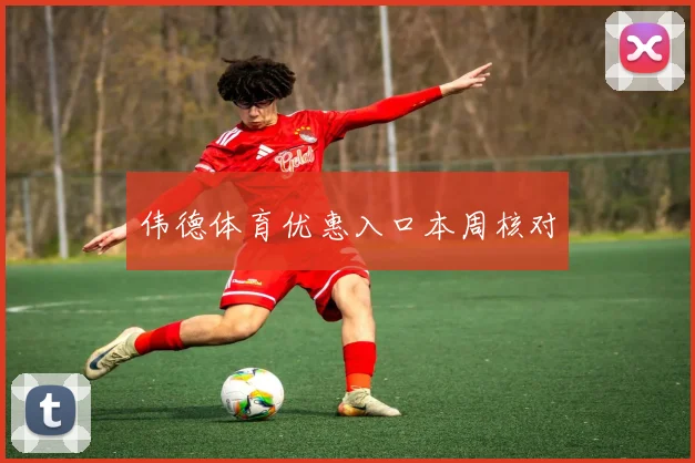 伟德体育优惠入口本周核对