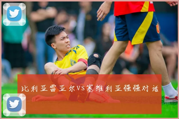 比利亚雷亚尔vs塞维利亚强强对话