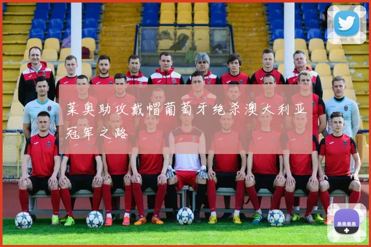 莱奥助攻戴帽葡萄牙绝杀澳大利亚冠军之路